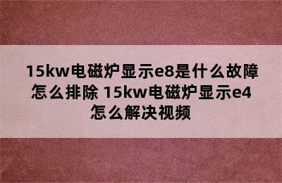 15kw电磁炉显示e8是什么故障怎么排除 15kw电磁炉显示e4怎么解决视频